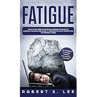 Fatigue: How to be Free of Fatigue, Chronic Fatigue or Adrenal Fatigue and Cure it Forever without Resorting to Harmful Meds Fatigue: How to be Free of Fatigue, Chronic Fatigue or Adrenal Fatigue and Cure it Forever without Resorting to Harmful Meds Hardcover Paperback