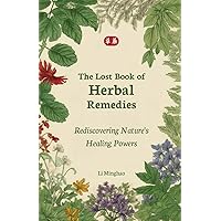 The Lost Book of Herbal Remedies: Rediscovering Nature's Healing Powers The Lost Book of Herbal Remedies: Rediscovering Nature's Healing Powers Paperback Kindle