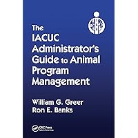 The IACUC Administrator's Guide to Animal Program Management The IACUC Administrator's Guide to Animal Program Management Paperback Kindle Hardcover