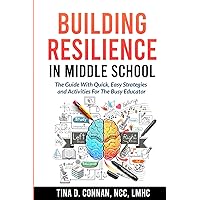 Building Resilience in Middle School: The Guide With Quick, Easy Strategies and Activities for The Busy Educator