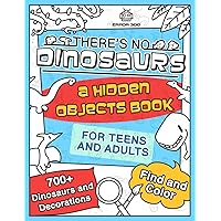 There's No Dinosaurs - The Search and Find Challenge: A Hidden Object Activity Book for Teens and Adults with Over 700 Dinosaurs and Decorations to Find