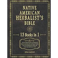 Native American Herbalist’s Bible: 13 Books In 1. Ancient Herbal Remedies and Medicinal Plants to Heal Naturally and Regain Vitality. Grow Your Healing Herb Garden and Create Your Apothecary Table Native American Herbalist’s Bible: 13 Books In 1. Ancient Herbal Remedies and Medicinal Plants to Heal Naturally and Regain Vitality. Grow Your Healing Herb Garden and Create Your Apothecary Table Hardcover