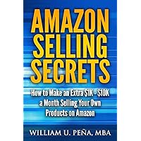 Amazon Selling Secrets: How to Make an Extra $1K - $10K a Month Selling Your Own Products on Amazon Amazon Selling Secrets: How to Make an Extra $1K - $10K a Month Selling Your Own Products on Amazon Paperback Kindle