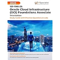 1Z0-1085-23: Oracle Cloud Infrastructure (OCI) Foundations Associate Study Guide with Practice Questions and Labs: Third Edition - 2023 1Z0-1085-23: Oracle Cloud Infrastructure (OCI) Foundations Associate Study Guide with Practice Questions and Labs: Third Edition - 2023 Paperback Kindle Hardcover