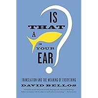 Is That a Fish in Your Ear?: Translation and the Meaning of Everything Is That a Fish in Your Ear?: Translation and the Meaning of Everything Paperback Kindle Hardcover