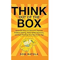 Think Out of The Box: Generate Ideas on Demand, Improve Problem Solving, Make Better Decisions, and Start Thinking Your Way to the Top (Power-Up Your Brain)