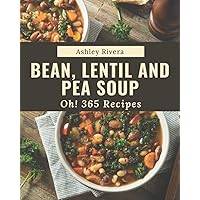 Oh! 365 Bean, Lentil and Pea Soup Recipes: The Best-ever of Bean, Lentil and Pea Soup Cookbook Oh! 365 Bean, Lentil and Pea Soup Recipes: The Best-ever of Bean, Lentil and Pea Soup Cookbook Paperback Kindle