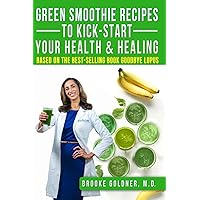 Green Smoothie Recipes to Kick-Start Your Health and Healing: Based On the Best-Selling Book Goodbye Lupus Green Smoothie Recipes to Kick-Start Your Health and Healing: Based On the Best-Selling Book Goodbye Lupus Paperback Spiral-bound
