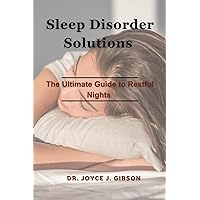 Sleep Disorder Solutions: The Ultimate Guide To Restful Nights Sleep Disorder Solutions: The Ultimate Guide To Restful Nights Kindle Paperback