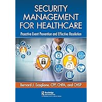 Security Management for Healthcare: Proactive Event Prevention and Effective Resolution Security Management for Healthcare: Proactive Event Prevention and Effective Resolution Paperback Kindle Hardcover