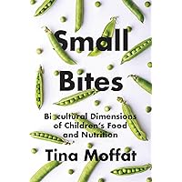 Small Bites: Biocultural Dimension of Children's Food and Nutrition Small Bites: Biocultural Dimension of Children's Food and Nutrition Paperback Kindle Hardcover