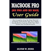 MacBook Pro (M3 Pro and M3 Max) User Guide: The Complete Step-By-Step Manual To Setup And Master The New Apple MacBook Pro Laptops With Tips And Tricks For macOS Sonoma MacBook Pro (M3 Pro and M3 Max) User Guide: The Complete Step-By-Step Manual To Setup And Master The New Apple MacBook Pro Laptops With Tips And Tricks For macOS Sonoma Kindle Hardcover Paperback