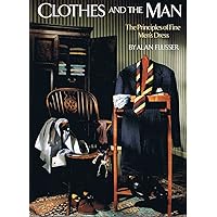 Clothes and the Man: The Principles of Fine Men's Dress Clothes and the Man: The Principles of Fine Men's Dress Hardcover