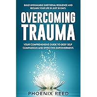 Overcoming Trauma: Build Unshakable Emotional Resilience and Reclaim Your Life in Just 30 Days – Your Comprehensive Guide to Deep Self-Compassion and Effective Empowerment Overcoming Trauma: Build Unshakable Emotional Resilience and Reclaim Your Life in Just 30 Days – Your Comprehensive Guide to Deep Self-Compassion and Effective Empowerment Kindle Paperback