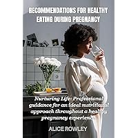 Recommendations for Healthy Eating During Pregnancy: Nurturing Life: Professional guidance for an ideal nutritional approach throughout a healthy pregnancy experience. Recommendations for Healthy Eating During Pregnancy: Nurturing Life: Professional guidance for an ideal nutritional approach throughout a healthy pregnancy experience. Kindle Paperback