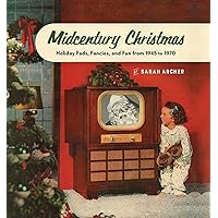 Midcentury Christmas: Holiday Fads, Fancies, and Fun from 1945 to 1970 Midcentury Christmas: Holiday Fads, Fancies, and Fun from 1945 to 1970 Hardcover