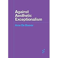 Against Aesthetic Exceptionalism (Forerunners: Ideas First) Against Aesthetic Exceptionalism (Forerunners: Ideas First) Kindle Paperback