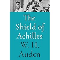 The Shield of Achilles (W.H. Auden: Critical Editions, 1) The Shield of Achilles (W.H. Auden: Critical Editions, 1) Hardcover Kindle