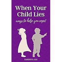 When Your Child Lies - Ways To Help You Cope!: A Muslim Parent's Guide To Teach Kids Honesty With Wisdom and Patience When Your Child Lies - Ways To Help You Cope!: A Muslim Parent's Guide To Teach Kids Honesty With Wisdom and Patience Kindle Paperback