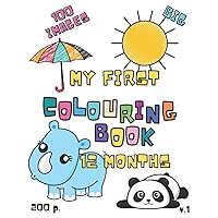 My First Colouring Book 12 Months 100 Images 200 p. v.1 Big: Wonderful an idea for a gift for toddlers coloring fun for Baby baby's Children 1 years old + My First Colouring Book 12 Months 100 Images 200 p. v.1 Big: Wonderful an idea for a gift for toddlers coloring fun for Baby baby's Children 1 years old + Paperback