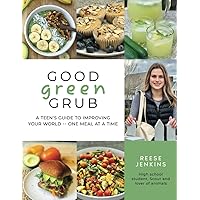 Good Green Grub: A Teen's Guide to Improving Your World -- One Meal at a Time Good Green Grub: A Teen's Guide to Improving Your World -- One Meal at a Time Paperback Kindle Hardcover