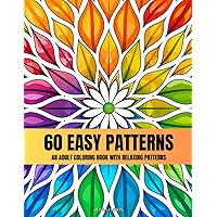 60 Easy Patterns: An Adult Coloring Book with Relaxing Patterns for Stress-Free Coloring 60 Easy Patterns: An Adult Coloring Book with Relaxing Patterns for Stress-Free Coloring Paperback