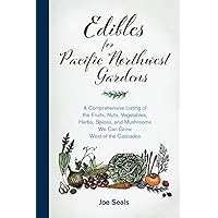 EDIBLES for Pacific Northwest Gardens: A Comprehensive Listing of the Fruits, Nuts, Vegetables, Herbs, Spices, and Mushrooms We Can Grow West of the Cascades EDIBLES for Pacific Northwest Gardens: A Comprehensive Listing of the Fruits, Nuts, Vegetables, Herbs, Spices, and Mushrooms We Can Grow West of the Cascades Paperback