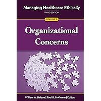 Managing Healthcare Ethically, Third Edition, Volume 2: Organizational Concerns Managing Healthcare Ethically, Third Edition, Volume 2: Organizational Concerns Kindle Paperback