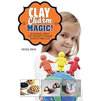 Clay Charm Magic!: 25 Amazing, Teeny-Tiny Projects to Make with Polymer Clay
