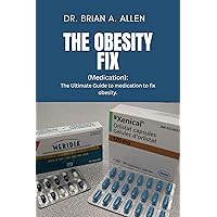 THE OBESITY FIX (Medication): The Ultimate Guide to medication to fix obesity (The total health experience Book 3) THE OBESITY FIX (Medication): The Ultimate Guide to medication to fix obesity (The total health experience Book 3) Kindle Paperback