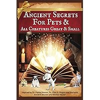 Ancient Secrets for Pets: and All Creatures Great & Small Ancient Secrets for Pets: and All Creatures Great & Small Kindle Paperback