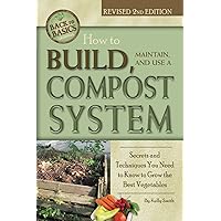 How to Build, Maintain, and Use a Compost System Secrets and Techniques You Need to Know to Grow the Best Vegetables How to Build, Maintain, and Use a Compost System Secrets and Techniques You Need to Know to Grow the Best Vegetables Paperback Kindle Library Binding