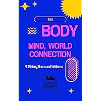 The Body-Mind-World Connection: Rethinking Illness and Wellness The Body-Mind-World Connection: Rethinking Illness and Wellness Kindle Audible Audiobook Paperback