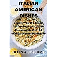 ITALIAN AMERICAN DISHES: Simple way of cooking Italian American dishes like Ragù Bolognese, Ricotta and spinach-stuffed shells, fettuccine Alfredo e.t.c ITALIAN AMERICAN DISHES: Simple way of cooking Italian American dishes like Ragù Bolognese, Ricotta and spinach-stuffed shells, fettuccine Alfredo e.t.c Paperback Kindle
