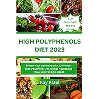 HIGH POLYPHENOLS DIET 2023: Elevate Your Well-being With 20+ Vibrant High-Polyphenol Diet Recipes Nourish and Thrive with Flavorful Dishes