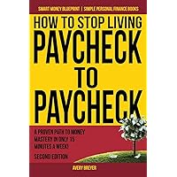 How to Stop Living Paycheck to Paycheck: A proven path to money mastery in only 15 minutes a week! (Smart Money Blueprint)