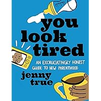 You Look Tired: An Excruciatingly Honest Guide to New Parenthood You Look Tired: An Excruciatingly Honest Guide to New Parenthood Hardcover Kindle Audible Audiobook Audio CD