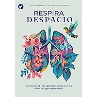 Respira despacio: 5 lecciones de vida aprendidas de la historia de un Milagro en Pandemia (Spanish Edition)