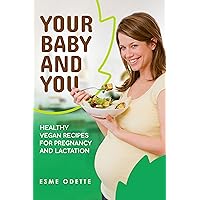 Your Baby and You: Healthy Vegan Recipes for Pregnancy and Lactation (High Level Wellness Book 2) Your Baby and You: Healthy Vegan Recipes for Pregnancy and Lactation (High Level Wellness Book 2) Kindle