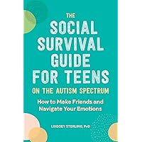 The Social Survival Guide for Teens on the Autism Spectrum: How to Make Friends and Navigate Your Emotions The Social Survival Guide for Teens on the Autism Spectrum: How to Make Friends and Navigate Your Emotions Paperback Kindle