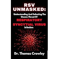 RSV UNMASKED: Understanding and Defeating the Unseen Threat of Respiratory Syncytial Virus Infection RSV UNMASKED: Understanding and Defeating the Unseen Threat of Respiratory Syncytial Virus Infection Kindle Paperback