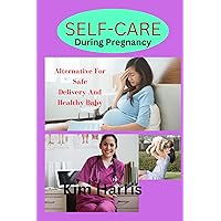 MATERNAL SELF-CARE DURING PREGNANCY: ALTERNATIVE FOR SAFE DELIVERY : PUBLIC HEALTH HANDBOOK FOR MATERNITY GUIDE MATERNAL SELF-CARE DURING PREGNANCY: ALTERNATIVE FOR SAFE DELIVERY : PUBLIC HEALTH HANDBOOK FOR MATERNITY GUIDE Kindle Hardcover Paperback
