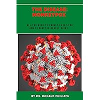 The Disease: Monkeypox: All You Need To Know To Keep You Away From The Deadly Virus The Disease: Monkeypox: All You Need To Know To Keep You Away From The Deadly Virus Kindle Paperback