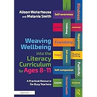 Weaving Wellbeing into the Literacy Curriculum for Ages 8-11: A Practical Resource for Busy Teachers (Weaving Wellbeing into the Curriculum) Weaving Wellbeing into the Literacy Curriculum for Ages 8-11: A Practical Resource for Busy Teachers (Weaving Wellbeing into the Curriculum) Kindle Hardcover Paperback
