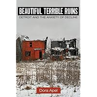 Beautiful Terrible Ruins: Detroit and the Anxiety of Decline Beautiful Terrible Ruins: Detroit and the Anxiety of Decline Paperback eTextbook Hardcover