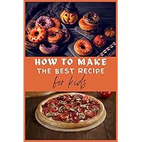 How to Make The Best Recipe for kids How to Make The Best Recipe for kids Kindle Hardcover Paperback