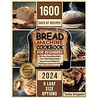 BREAD MACHINE COOKBOOK FOR BEGINNERS: 1600 Days of Gourmet Baking Delights. Easy-to-Follow Recipes for Healthy Homemade Bread with Expert Tips. Included Vegan and Gluten-Free Variations. BREAD MACHINE COOKBOOK FOR BEGINNERS: 1600 Days of Gourmet Baking Delights. Easy-to-Follow Recipes for Healthy Homemade Bread with Expert Tips. Included Vegan and Gluten-Free Variations. Paperback Kindle