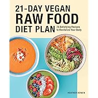 21-Day Vegan Raw Food Diet Plan: 75 Satisfying Recipes to Revitalize Your Body 21-Day Vegan Raw Food Diet Plan: 75 Satisfying Recipes to Revitalize Your Body Paperback Kindle