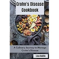 Crohn's Disease Cookbook: A Culinary Journey to Manage Crohn's Disease Crohn's Disease Cookbook: A Culinary Journey to Manage Crohn's Disease Paperback Kindle