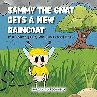 Sammy the Gnat Gets a New Raincoat: If It’s Sunny Out, Why Do I Need One?